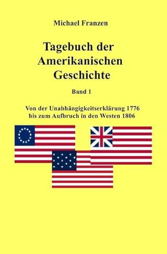 USA: Tagebuch der Amerikanischen Geschichte Band 1: Von der Unabahängigkeitserklärung 1776 bis zum Aufbruch in den Westen 1806