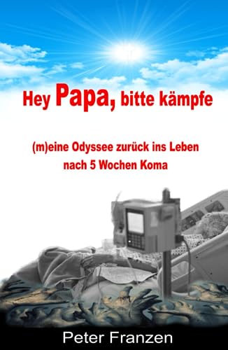 Hey Papa, bitte kämpfe: (m)eine Odyssee zurück ins Leben nach 5 Wochen Koma von 978-3-9825527