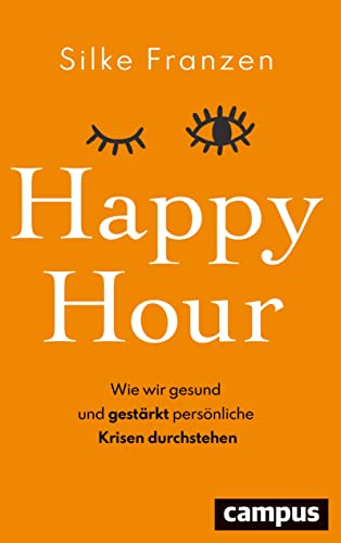 Happy Hour: Wie wir gesund und gestärkt persönliche Krisen durchstehen