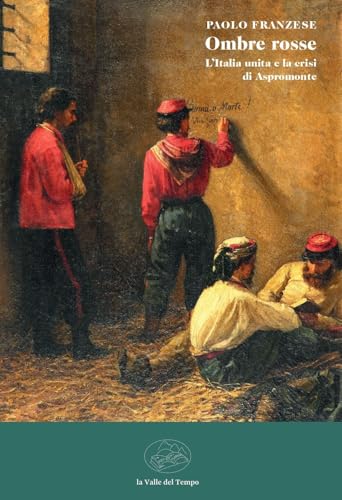 Ombre rosse. L'Italia unita e la crisi di Aspromonte (Fuori collana) von La valle del tempo