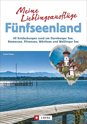 Meine Lieblingsausflüge Fünfseenland: 40 Entdeckungen rund um Starnberger See, Ammersee, Pilsensee, Wörthsee und Wesslinger See: 40 Entdeckungen rund ... Pilsensee, Wörthsee und Weßlinger See