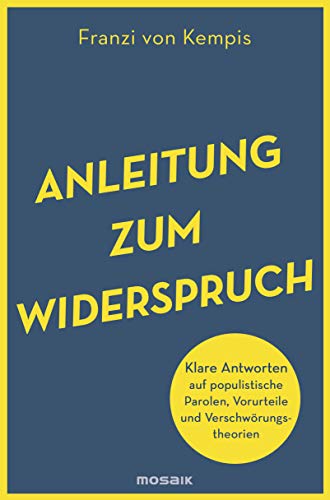 Anleitung zum Widerspruch: Klare Antworten auf populistische Parolen, Vorurteile und Verschwörungstheorien von Mosaik Verlag