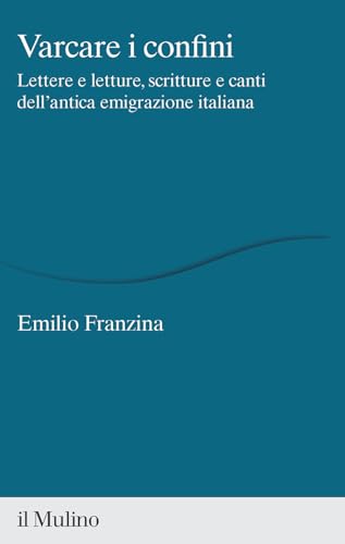 Varcare i confini. Lettere e letture, scritture e canti dell'antica emigrazione italiana (Percorsi)