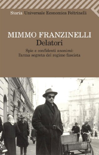 Delatori. Spie e confidenti anonimi: l'arma segreta del regime fascista (Universale economica. Storia, Band 2368) von Feltrinelli