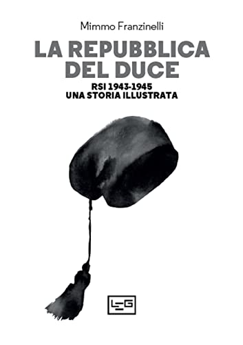 La Repubblica del Duce. RSI 1943-1945. Una storia illustrata (La clessidra di Clio) von LEG Edizioni