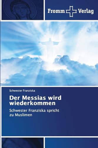 Der Messias wird wiederkommen: Schwester Franziska spricht zu Muslimen von Fromm Verlag
