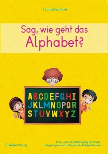 Sag, wie geht das Alphabet?: Lese- und Schreiblehrgang für Kinder mit geringen Deutschkenntnissen