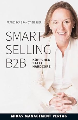 Smart Selling B2B (2. Auflage): Köpfchen statt Hardcore von Midas