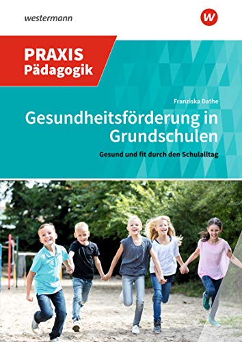 Gesundheitsförderung in Grundschulen: Gesund und fit durch den Schulalltag (Praxis Pädagogik: Fachübergreifend) von Westermann