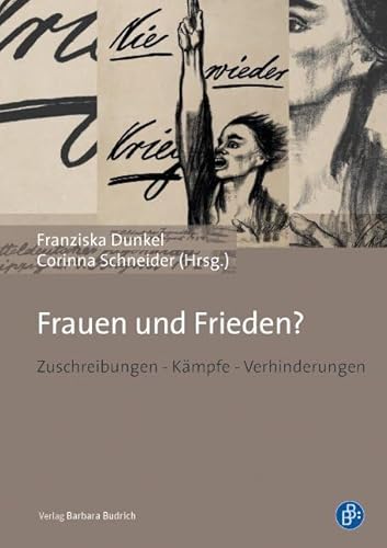 Frauen und Frieden?: Zuschreibung - Kämpfe - Verhinderungen: Zuschreibungen – Kämpfe – Verhinderungen