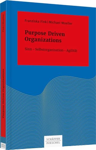 Purpose Driven Organizations: Sinn Selbstorganisation Agilität (Keine Reihe)