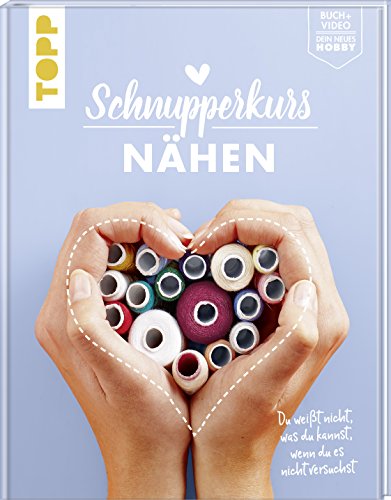 Schnupperkurs Nähen: Du weißt nicht, was du kannst, wenn du es nicht versuchst. Buch + Video = dein neues Hobby von Frech