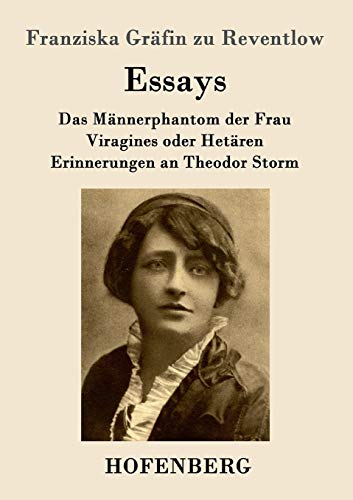 Essays: Das Männerphantom der Frau / Viragines oder Hetären / Erinnerungen an Theodor Storm von Hofenberg