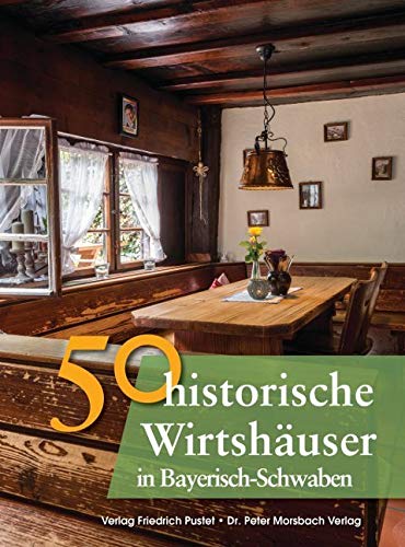 50 historische Wirtshäuser in Bayerisch-Schwaben (Bayerische Geschichte) von Pustet, Friedrich GmbH