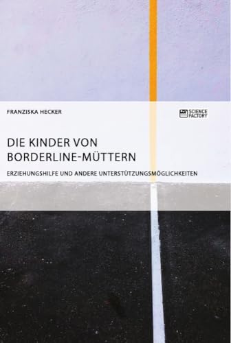 Die Kinder von Borderline-Müttern: Erziehungshilfe und andere Unterstützungsmöglichkeiten von Science Factory