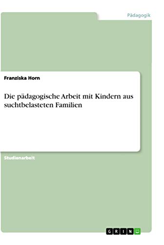 Die pädagogische Arbeit mit Kindern aus suchtbelasteten Familien