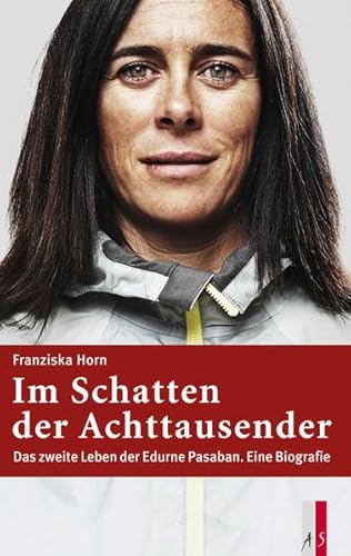 Im Schatten der Achttausender - Das zweite Leben der Edurne Pasaban. Eine Biografie von AS Verlag, Zürich