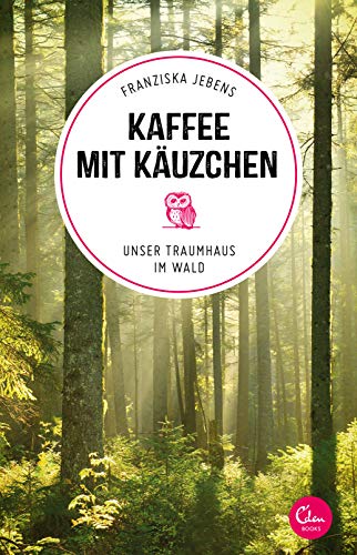 Kaffee mit Käuzchen: Unser Traumhaus im Wald (Sehnsuchtsorte, Band 6) von Eden Books
