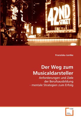 Der Weg zum Musicaldarsteller: Anforderungen und Ziele der Berufsausbildung - mentale Strategien zum Erfolg von VDM Verlag