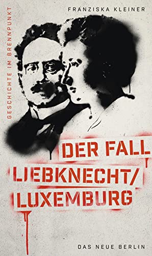 Geschichte im Brennpunkt - Der Fall Liebknecht/Luxemburg von Das Neue Berlin