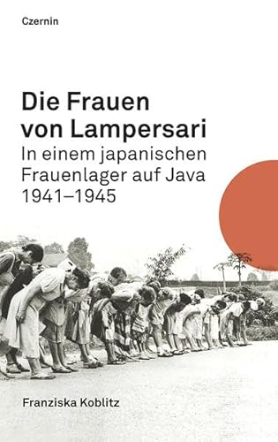 Die Frauen von Lampersari: In einem japanischen Frauenlager auf Java 1941-1945