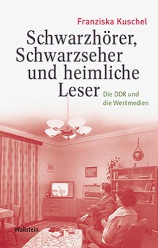 Schwarzhörer, Schwarzseher und heimliche Leser: Die DDR und die Westmedien (Medien und Gesellschaftswandel im 20. Jahrhundert) von Wallstein Verlag GmbH