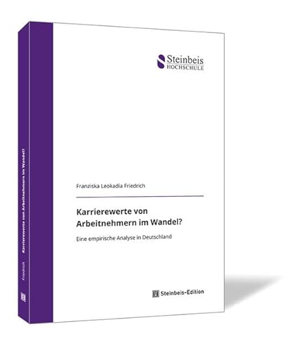 Karrierewerte von Arbeitnehmern im Wandel?: Eine empirische Analyse in Deutschland (Dissertationen der Steinbeis-Hochschule) von Steinbeis-Edition