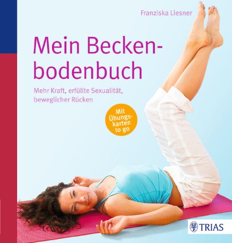 Mein Beckenbodenbuch: Mehr Kraft, erfüllte Sexualität, beweglicher Rücken