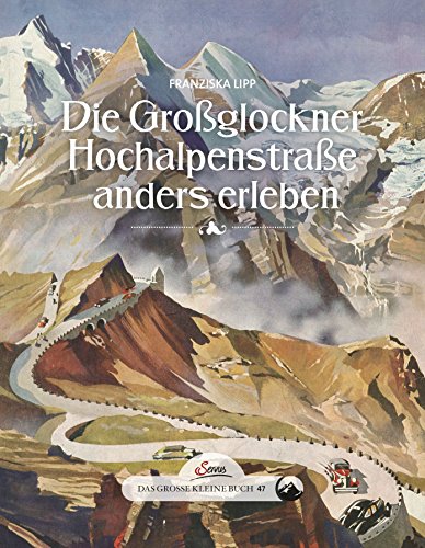 Das große kleine Buch: Die Großglockner Hochalpenstraße anders erleben