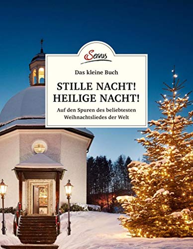 Das kleine Buch: Stille Nacht! Heilige Nacht!: Auf den Spuren des beliebtesten Weihnachtsliedes der Welt von Servus