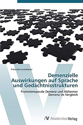 Demenzielle Auswirkungen auf Sprache und Gedächtnisstrukturen: Frontotemporale Demenz und Alzheimer Demenz im Vergleich von AV Akademikerverlag