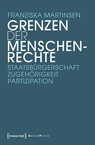 Grenzen der Menschenrechte: Staatsbürgerschaft, Zugehörigkeit, Partizipation (Edition Politik, Bd. Nr. 75)
