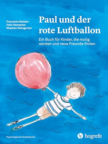 Paul und der rote Luftballon: Ein Buch für Kinder, die mutig werden und neue Freunde finden (Psychologische Kinderbücher) von Hogrefe AG