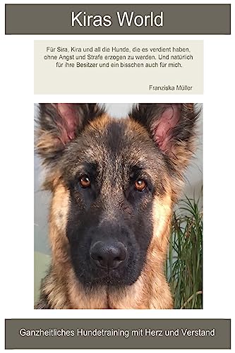 Kiras World: Ganzheitliche Hundeerziehung mit Herz und Verstand
