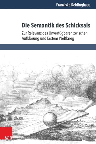 Die Semantik des Schicksals: Zur Relevanz des Unverfügbaren zwischen Aufklärung und Erstem Weltkrieg (Historische Semantik, Band 22) von Vandenhoeck & Ruprecht