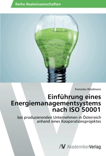 Einführung eines Energiemanagementsystems nach ISO 50001: bei produzierenden Unternehmen in Österreich anhand eines Kooperationsprojektes von AV Akademikerverlag