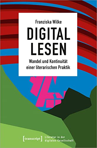 Digital lesen: Wandel und Kontinuität einer literarischen Praktik (Literatur in der digitalen Gesellschaft) von transcript