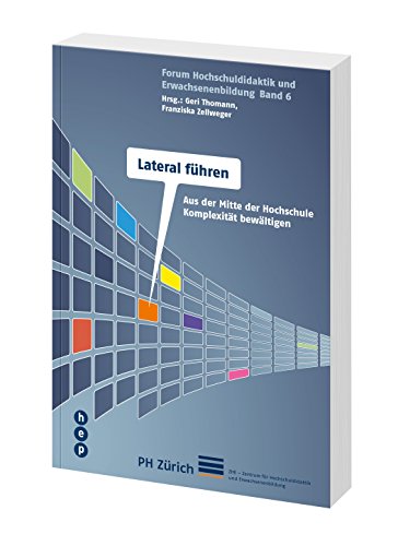 Lateral führen (Forum Hochschuldidaktik und Erwachsenenbildung): Aus der Mitte der Hochschule Komplexität bewältigen von hep verlag