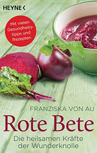 Rote Bete: Die heilsamen Kräfte der Wunderknolle von HEYNE