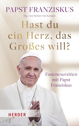 Hast du ein Herz, das Großes will?: Fastenexerzitien mit Papst Franziskus von Verlag Herder