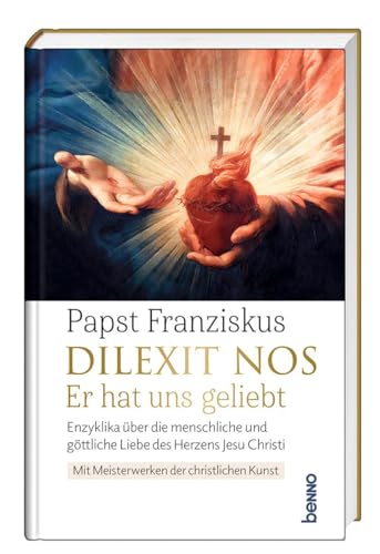 Dilexit nos. Er hat uns geliebt: Enzyklika über die menschliche und göttliche Liebe des Herzens Jesu Christi. Mit Meisterwerken der christlichen Kunst Dilexit nos. Er hat uns geliebt: Enzyklika über die menschliche und göttliche Liebe des Herzens Jesu Christi. Mit Meisterwerken der christlichen Kunst