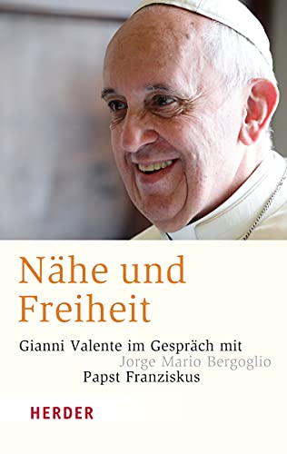 Nähe und Freiheit: Im Gespräch mit Jorge Mario Bergoglio / Papst Franziskus (HERDER spektrum)