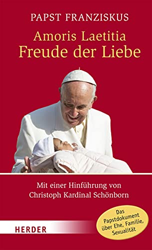 Amoris Laetitia - Freude der Liebe: Nachsynodales apostolisches Schreiben Amoris Laetitia über die Liebe in der Familie. Mit einer Hinführung von Christoph Kardinal Schönborn (Herder Spektrum)