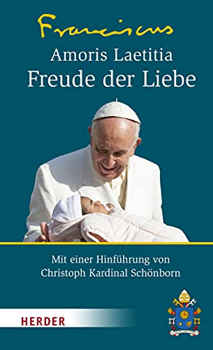 Amoris Laetitia - Freude der Liebe: Nachsynodales apostolisches Schreiben Amoris Laetitia über die Liebe in der Familie. Mit einer Hinführung von Christoph Kardinal Schönborn