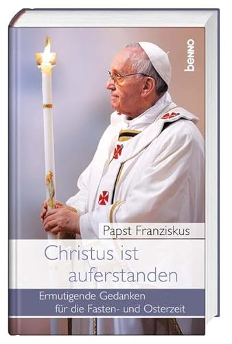 Christus ist auferstanden: Ermutigende Gedanken für die Fasten- und Osterzeit