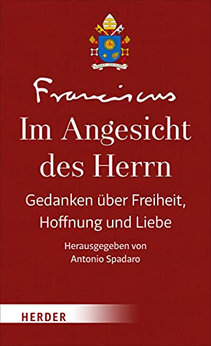 Im Angesicht des Herrn: Gedanken über Freiheit, Hoffnung und Liebe