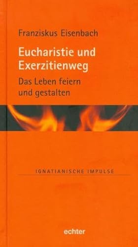 Eucharistie und Exerzitienweg: Das Leben feiern und gestalten (Ignatianische Impulse) von Echter