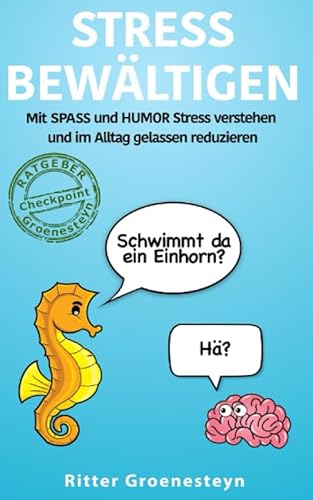 Stress bewältigen: Mit Spaß und Humor Stress verstehen und im Alltag gelassen reduzieren; Schwimmt da ein Einhorn? Hä? (Ratgeber Checkpoint Groenesteyn für mehr Achtsamkeit und Resilienz, Band 1)