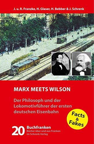 Marx meets Wilson: Der Philosoph und der Lokomotivführer der ersten deutschen Eisenbahn (Buchfranken: Bücher aus und über Franken) von Schrenk Verlag