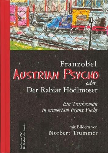 Austrian Psycho oder der Rabiat Hödlmoser: Ein Trashroman in memoriam Franz Fuchs
